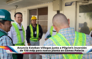 Anuncia Esteban Villegas junto a Pilgrim’s inversión de 720 mdp para nueva planta en Gómez Palacio